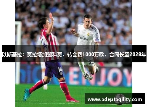 以斯基拉：莫拉塔加盟科莫，转会费1000万欧，合同长至2028年